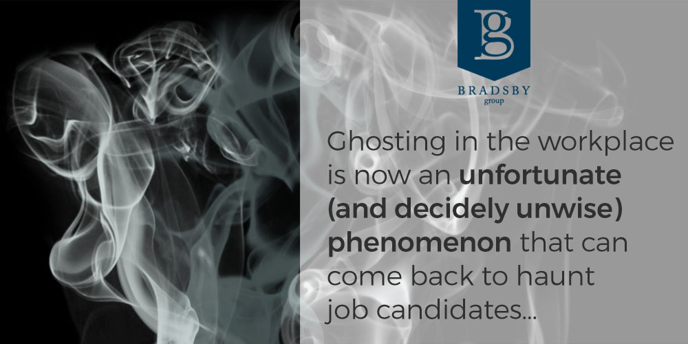 Brasby Candidates - Bradsby Group Ghosting in the workplace is now an unfortunate (and decidely unwise) phenomenon that can come back to haunt job candidates...