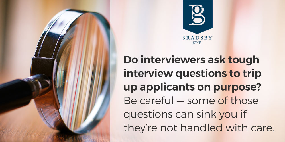 Do interviewers ask tough interview questions to trip up applicants on purpose? Be careful — some of those questions can sink you if they’re not handled with care.